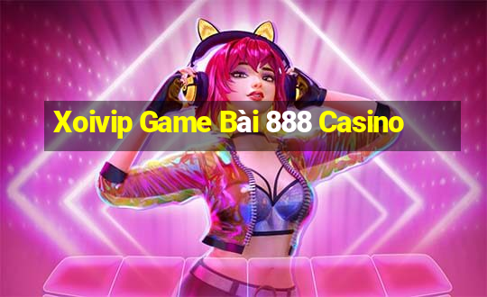 Xoivip Game Bài 888 Casino