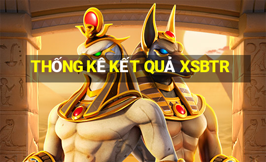 THỐNG KÊ KẾT QUẢ XSBTR