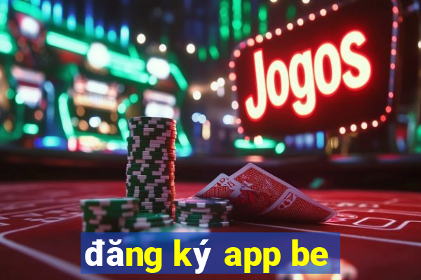 đăng ký app be