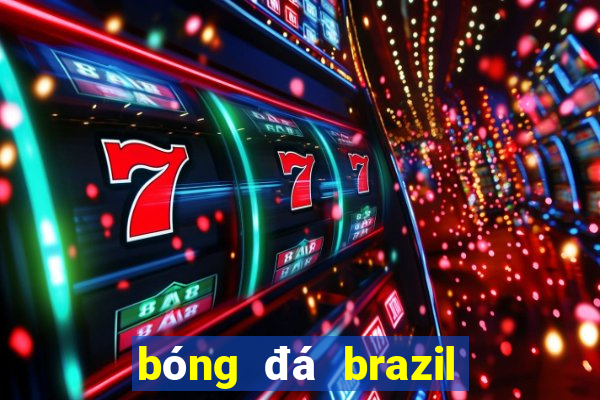 bóng đá brazil hôm nay