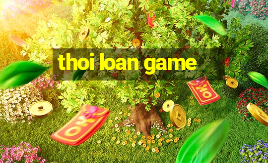 thoi loan game