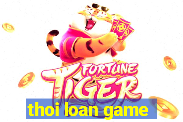 thoi loan game