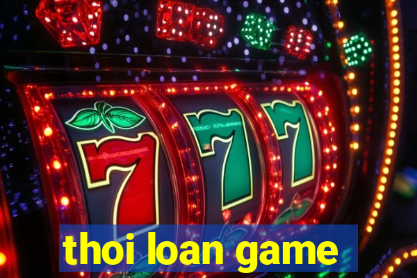 thoi loan game