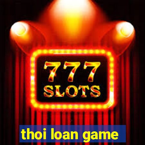 thoi loan game