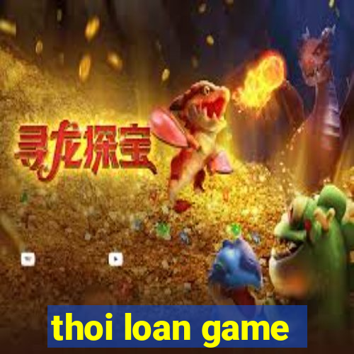 thoi loan game