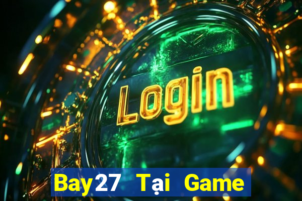 Bay27 Tại Game Bài Đổi Thưởng Sinh Tử