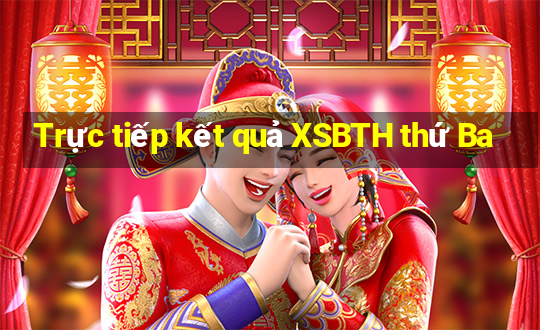 Trực tiếp kết quả XSBTH thứ Ba