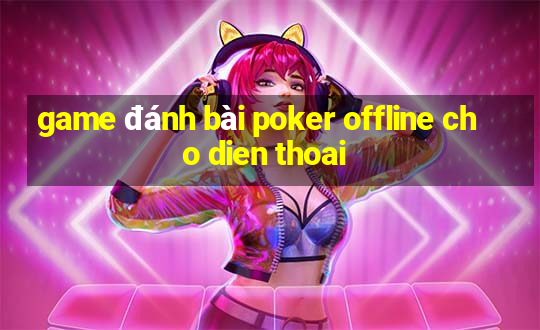 game đánh bài poker offline cho dien thoai