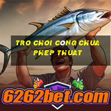 tro choi công chua phep thuat