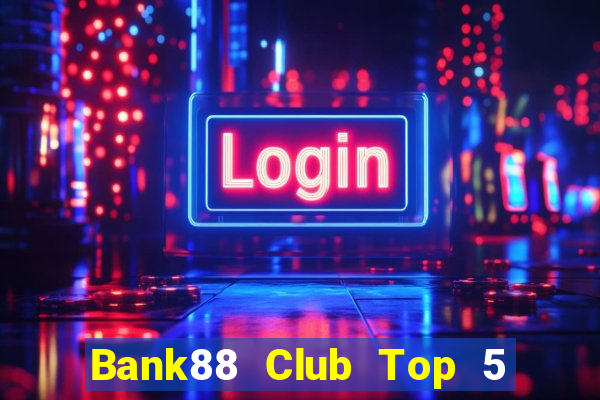 Bank88 Club Top 5 Game Bài Đổi Thưởng