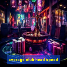 average club head speed