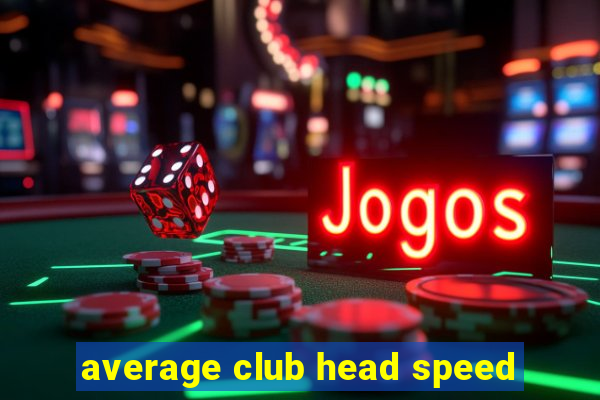 average club head speed