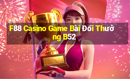 F88 Casino Game Bài Đổi Thưởng B52