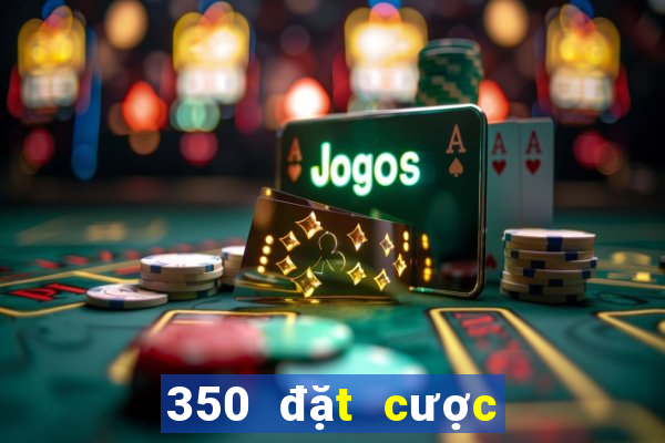 350 đặt cược Sảnh Màu