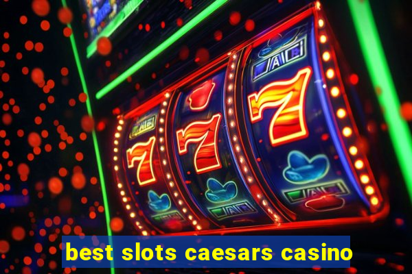 best slots caesars casino