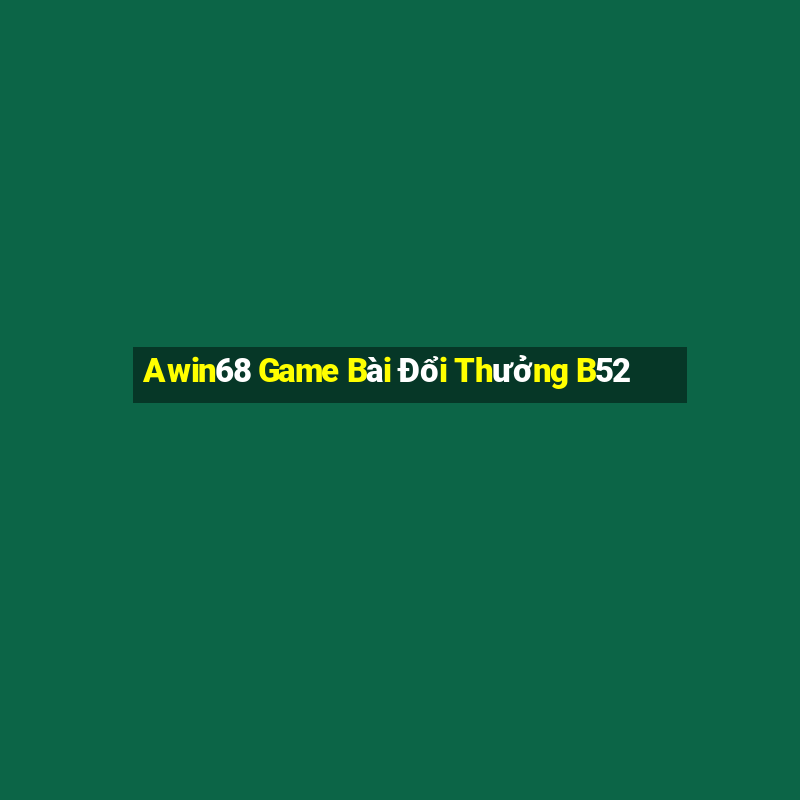 Awin68 Game Bài Đổi Thưởng B52