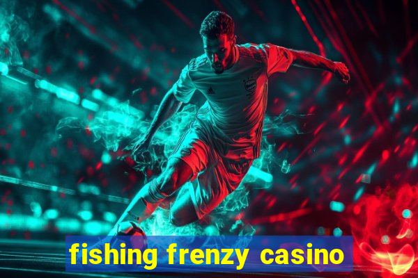 fishing frenzy casino