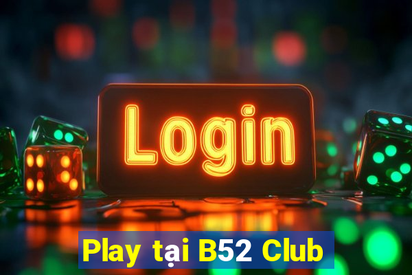 Play tại B52 Club