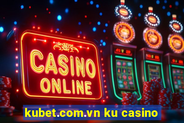 kubet.com.vn ku casino