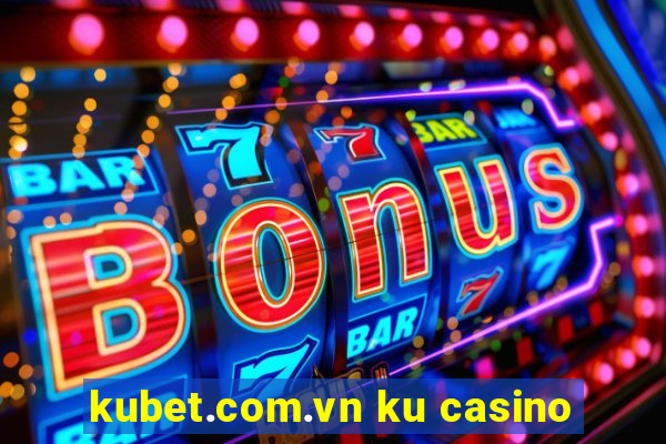 kubet.com.vn ku casino