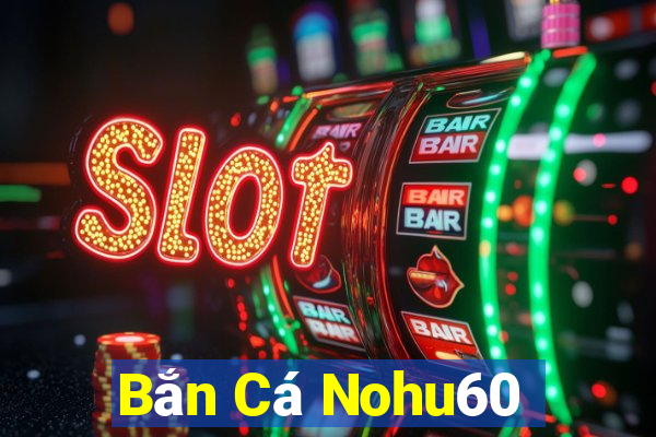 Bắn Cá Nohu60