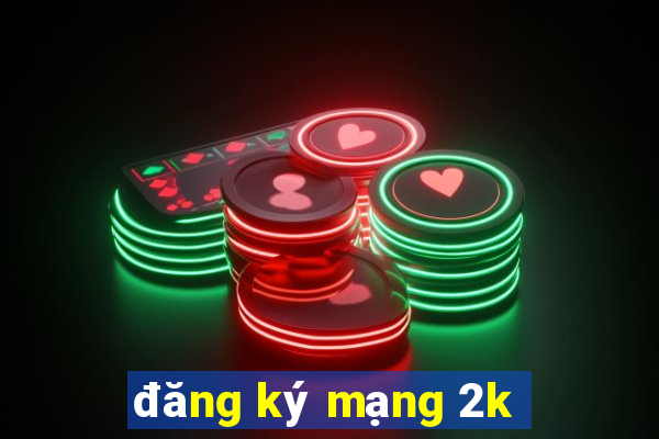 đăng ký mạng 2k