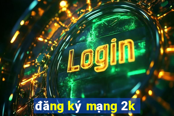 đăng ký mạng 2k