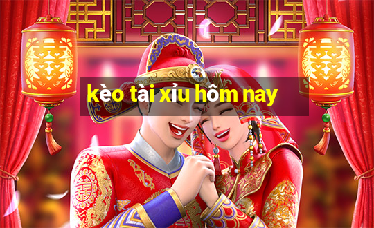 kèo tài xỉu hôm nay