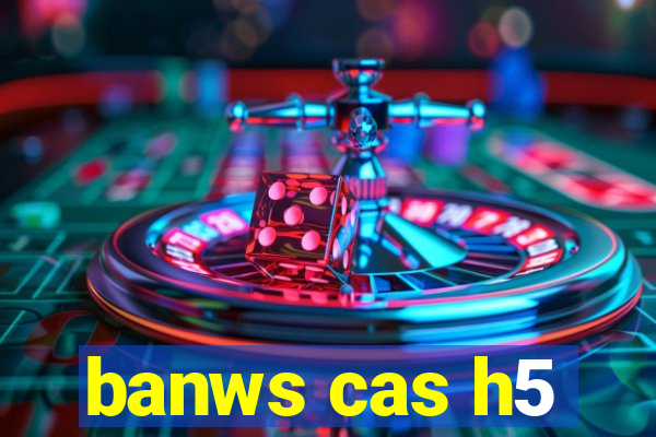 banws cas h5