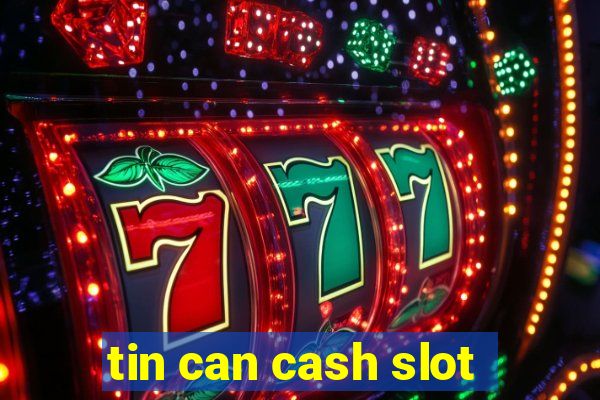 tin can cash slot