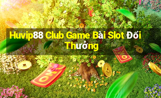 Huvip88 Club Game Bài Slot Đổi Thưởng