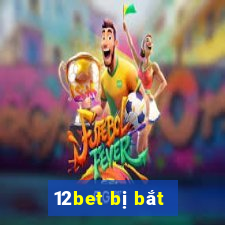 12bet bị bắt