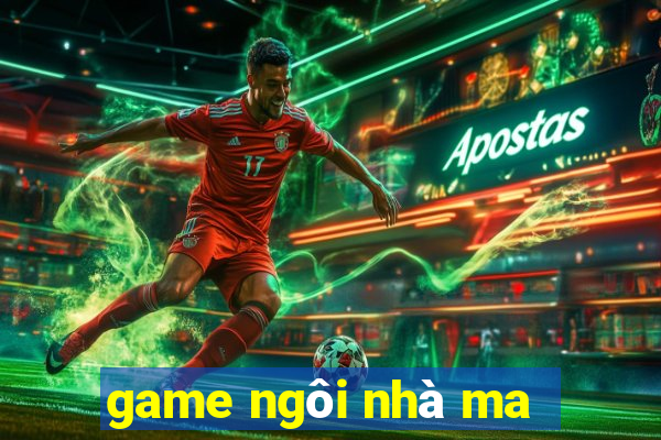 game ngôi nhà ma