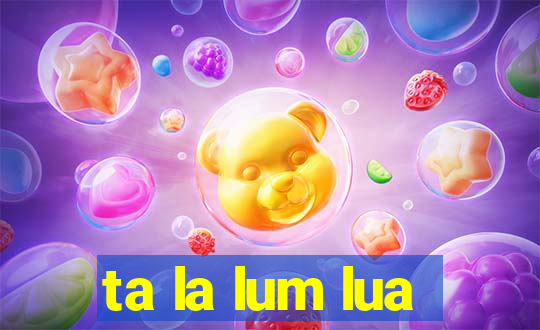 ta la lum lua