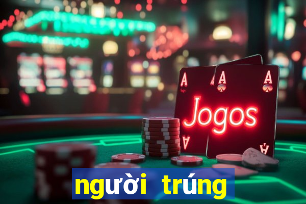 người trúng số hôm nay