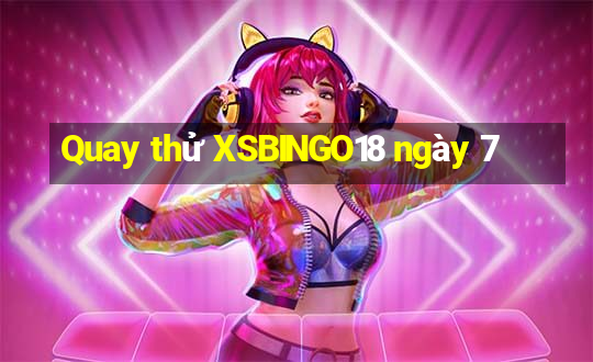 Quay thử XSBINGO18 ngày 7