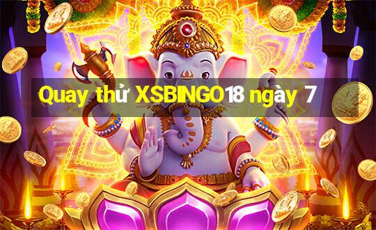 Quay thử XSBINGO18 ngày 7