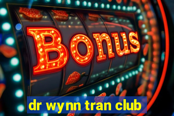 dr wynn tran club