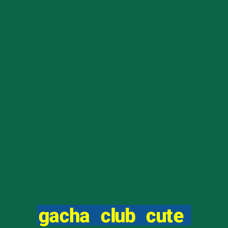 gacha club cute mod apk