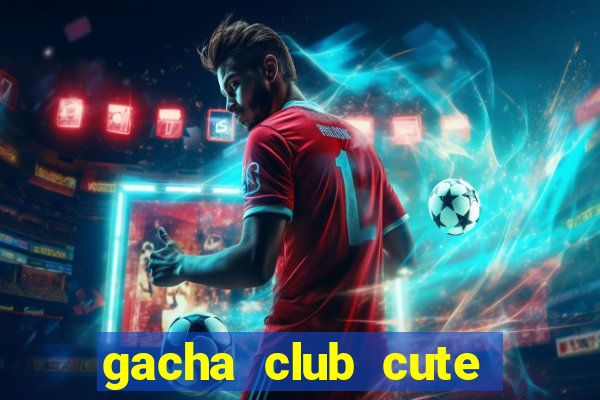 gacha club cute mod apk