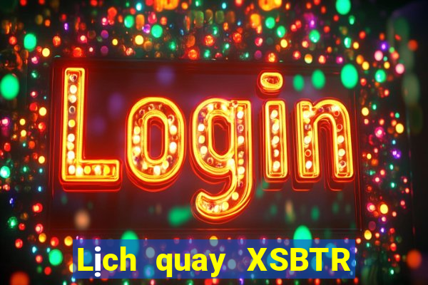 Lịch quay XSBTR Thứ 7