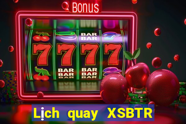 Lịch quay XSBTR ngày 14