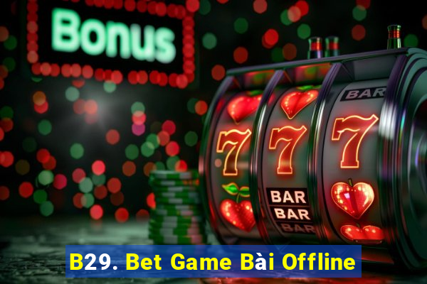 B29. Bet Game Bài Offline