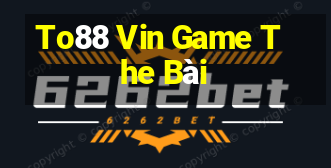 To88 Vin Game The Bài