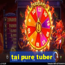 tai pure tuber