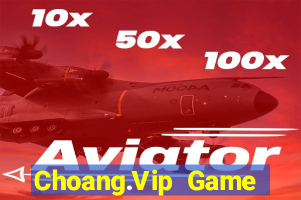 Choang.Vip Game Bài Đổi Thưởng Uy Tín 2024