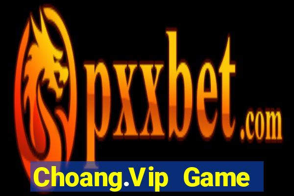 Choang.Vip Game Bài Đổi Thưởng Uy Tín 2024