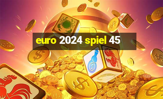 euro 2024 spiel 45