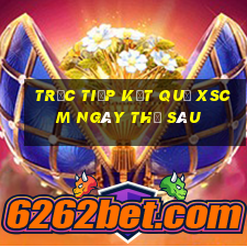 Trực tiếp kết quả XSCM ngày thứ sáu