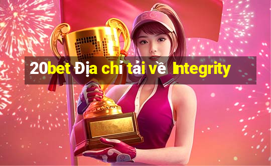 20bet Địa chỉ tải về Integrity